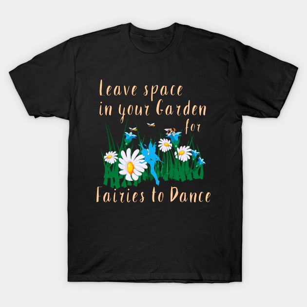 Leave space in your garden for fairies to dance T-Shirt by Fiondeso